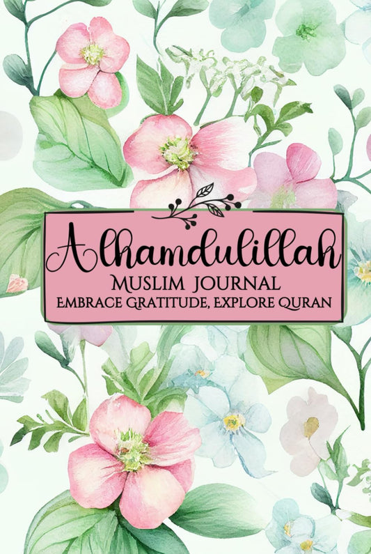 ALHAMDULILLAH MUSLIM JOURNAL: Embrace Gratitude, Explore Quran – A Quranic Reflection and Islamic Planner for Daily Spiritual Growth.