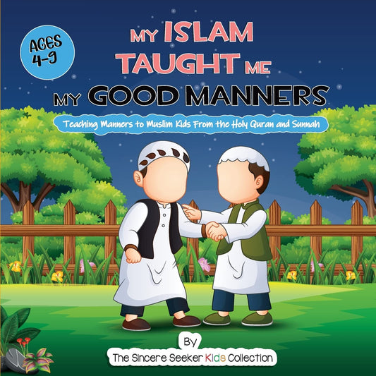 My Islam Taught Me My Good Manners: Teaching Manners to Muslim Kids From the Holy Quran and Sunnah (Islamic Books for Kids | Fun & Educational Islamic Series)
