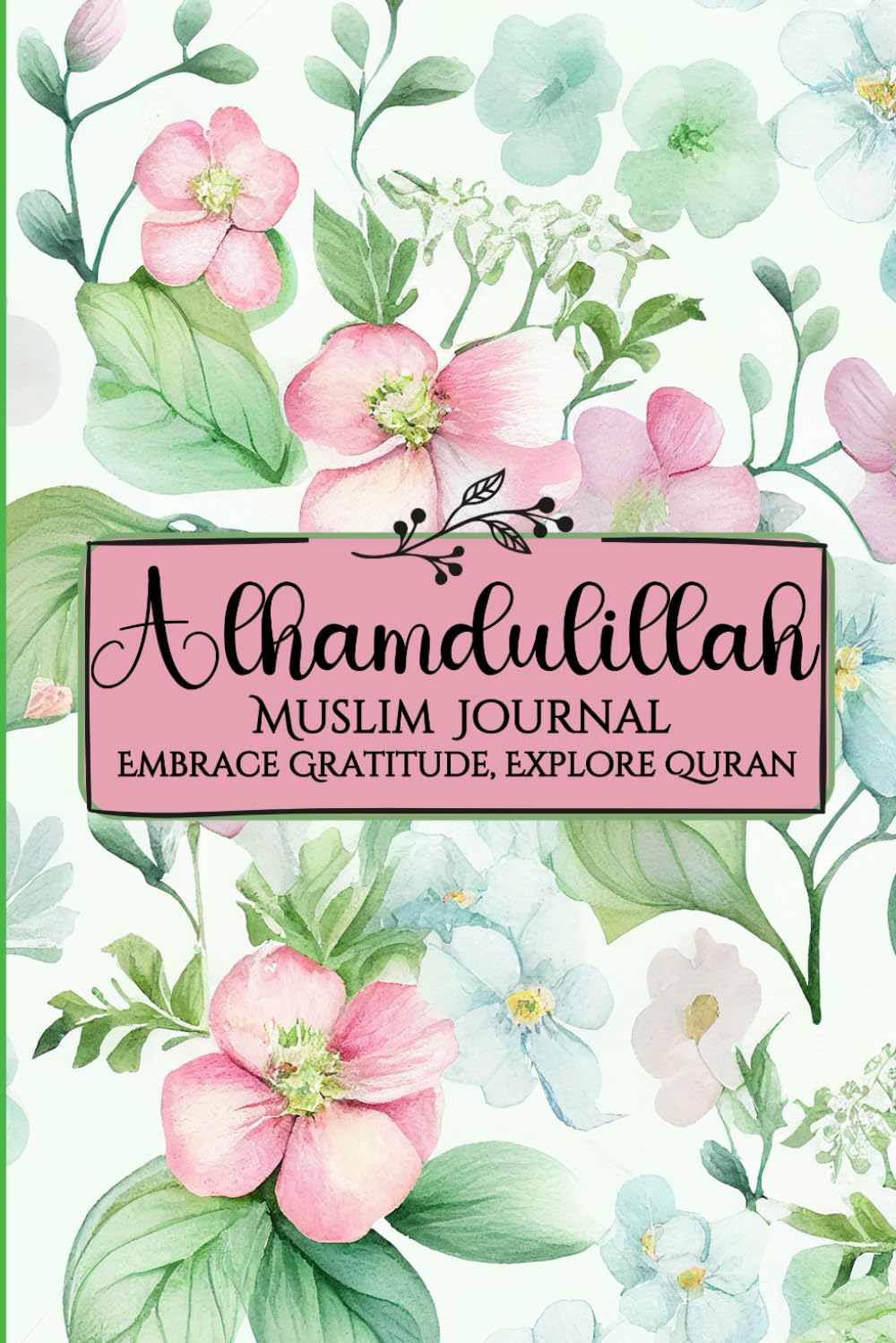 ALHAMDULILLAH MUSLIM JOURNAL: Embrace Gratitude, Explore Quran – A Quranic Reflection and Islamic Planner for Daily Spiritual Growth.