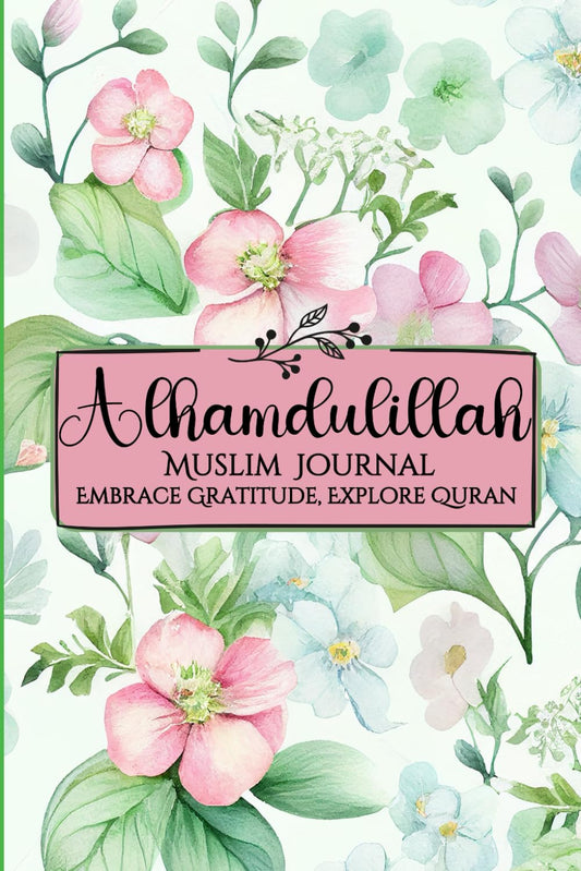 ALHAMDULILLAH MUSLIM JOURNAL: Embrace Gratitude, Explore Quran – A Quranic Reflection and Islamic Planner for Daily Spiritual Growth.